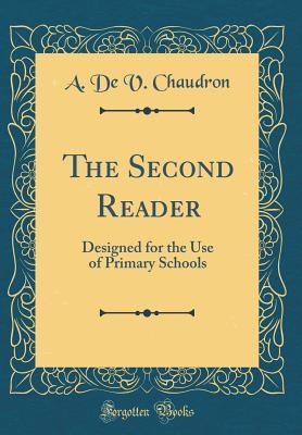 Full Download The Second Reader: Designed for the Use of Primary Schools (Classic Reprint) - A. De V. Chaudron file in ePub