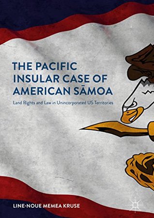 Download The Pacific Insular Case of American Sāmoa: Land Rights and Law in Unincorporated US Territories - Line-Noue Memea Kruse | PDF