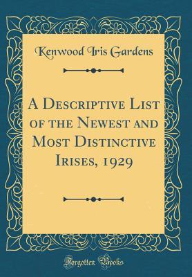 Read Online A Descriptive List of the Newest and Most Distinctive Irises, 1929 (Classic Reprint) - Kenwood Iris Gardens file in PDF