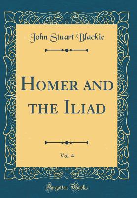 Download Homer and the Iliad, Vol. 4 (Classic Reprint) - John Stuart Blackie | ePub