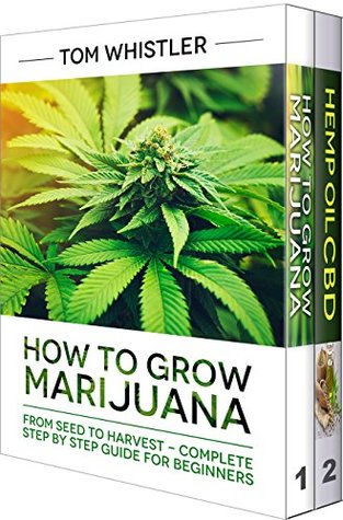 Read How to Grow Marijuana: 2 Manuscripts - How to Grow Marijuana: From Seed to Harvest - Complete Step by Step Guide for Beginners & CBD Hemp Oil: The Complete Beginner's Guide - Tom Whistler | ePub