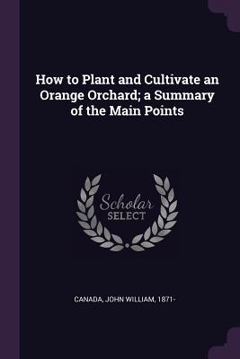 Read How to Plant and Cultivate an Orange Orchard; A Summary of the Main Points - John William 1871- Canada | ePub