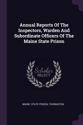 Read Annual Reports of the Inspectors, Warden and Subordinate Officers of the Maine State Prison - Thomaston Maine State Prison | ePub
