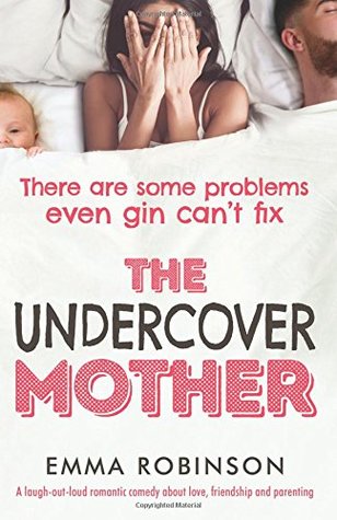 Full Download The Undercover Mother: A laugh out loud romantic comedy about love, friendship and parenting - Emma Robinson | ePub