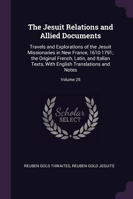 Download The Jesuit Relations and Allied Documents: Travels and Explorations of the Jesuit Missionaries in New France, 1610-1791; The Original French, Latin, and Italian Texts, with English Translations and Notes; Volume 25 - Reuben Gold Thwaites file in ePub