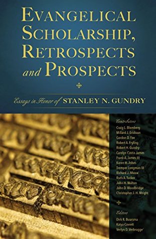 Full Download Evangelical Scholarship, Retrospects and Prospects: Essays in Honor of Stanley N. Gundry - Verlyn Verbrugge | PDF
