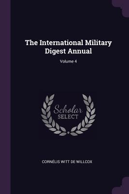 Read Online The International Military Digest Annual; Volume 4 - Cornelis Witt De Willcox | PDF