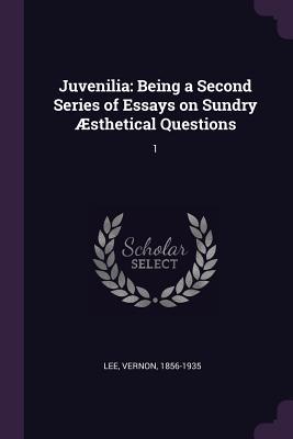 Read Online Juvenilia: Being a Second Series of Essays on Sundry �sthetical Questions: 1 - Vernon Lee | PDF