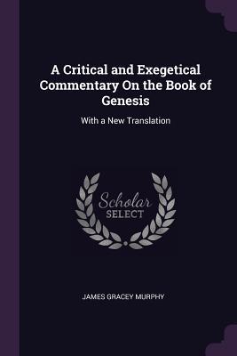 Download A Critical and Exegetical Commentary on the Book of Genesis: With a New Translation - James Gracey Murphy | PDF