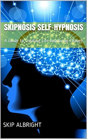 Full Download Skipnosis Self-Hypnosis: A Guide to Creating Life-Improving Change - Skip Albright file in PDF