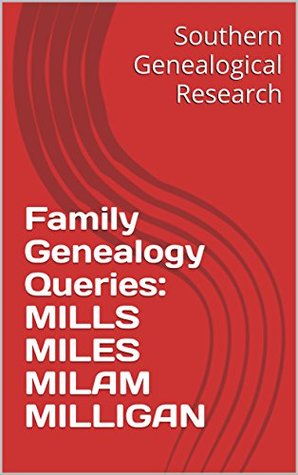 Full Download Family Genealogy Queries: MILLS MILES MILAM MILLIGAN (Southern Genealogical Research) - R. Stephen Smith | PDF