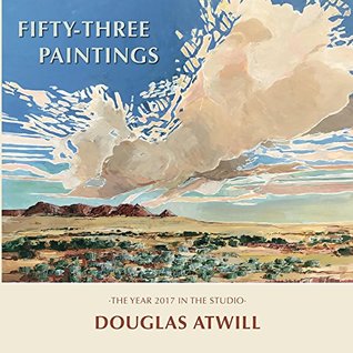 Full Download Fifty-Three Paintings: The Year 2017 in the Studio - Douglas Atwill | PDF