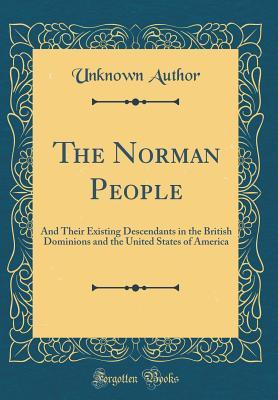 Read The Norman People: And Their Existing Descendants in the British Dominions and the United States of America (Classic Reprint) - Unknown file in ePub