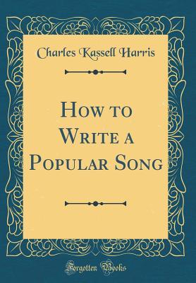 Full Download How to Write a Popular Song (Classic Reprint) - Charles Kassell Harris | ePub