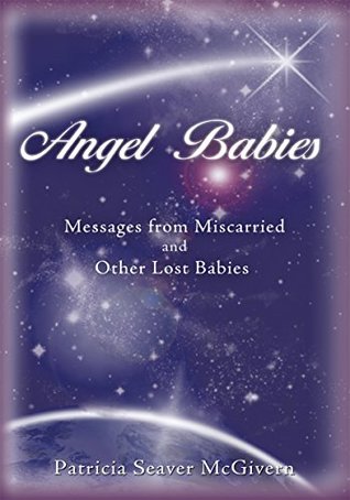 Read Online Angel Babies: Messages from Miscarried and Other Lost Babies - Patricia Seaver McGivern file in PDF