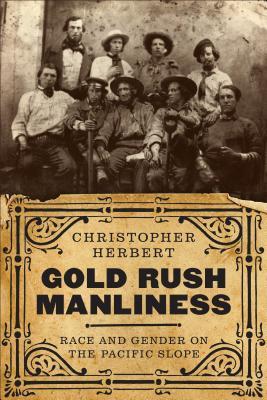 Read Gold Rush Manliness: Race and Gender on the Pacific Slope - Christopher Herbert file in PDF