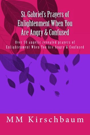 Full Download St. Gabriel's Prayers of Enlightenment When You Are Angry & Confused - M.M. Kirschbaum | ePub
