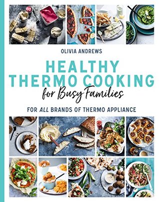 Full Download Healthy Thermo Cooking for Busy Families: For all brands of thermo appliance - Olivia Andrews file in PDF