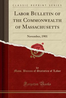 Read Labor Bulletin of the Commonwealth of Massachusetts: November, 1901 (Classic Reprint) - Mass Bureau of Statistics of Labor | PDF