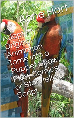 Full Download Adapt My Original Animation Tome into a Puppet Show, Play, Comics, or Storytelling Script - Anne Hart file in PDF
