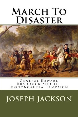Full Download March to Disaster: General Edward Braddock and the Monongahela Campaign - Joseph A. Jackson | PDF
