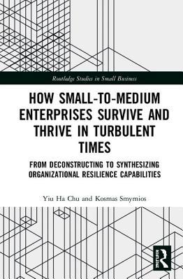 Read How Small-To-Medium Enterprises Thrive and Survive in Turbulent Times: From Deconstructing to Synthesizing Organizational Resilience Capabilities - Yiu Ha Chu | ePub