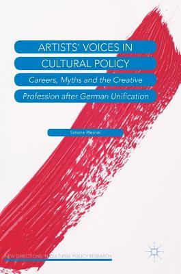 Read Artists' Voices in Cultural Policy: Careers, Myths and the Creative Profession After German Unification - Simone Wesner | ePub