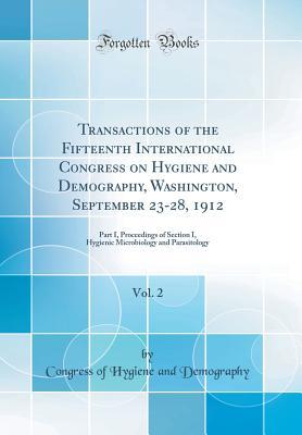 Full Download Transactions of the Fifteenth International Congress on Hygiene and Demography, Washington, September 23-28, 1912, Vol. 2: Part I, Proceedings of Section I, Hygienic Microbiology and Parasitology (Classic Reprint) - Congress of Hygiene and Demography | ePub