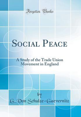 Download Social Peace: A Study of the Trade Union Movement in England (Classic Reprint) - G Von Schulze-Gaevernitz | PDF