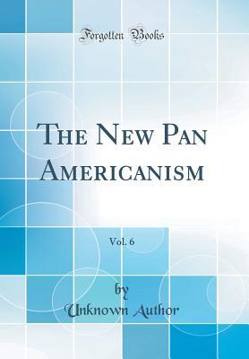 Read The New Pan Americanism, Vol. 6 (Classic Reprint) - Unknown file in ePub
