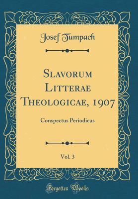 Download Slavorum Litterae Theologicae, 1907, Vol. 3: Conspectus Periodicus (Classic Reprint) - Josef Tumpach file in PDF