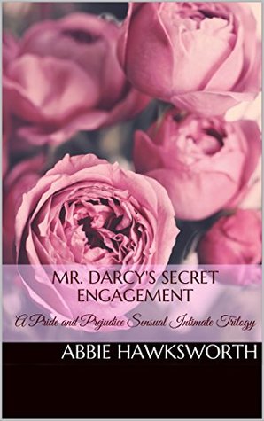 Read Online Mr. Darcy's Secret Engagement: A Pride and Prejudice Sensual Intimate Trilogy - Abbie Hawksworth | ePub