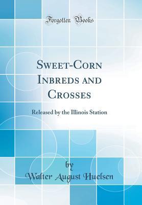 Download Sweet-Corn Inbreds and Crosses: Released by the Illinois Station (Classic Reprint) - W a 1892- Huelsen file in ePub