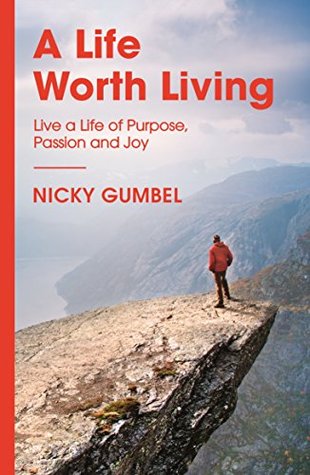 Download A Life Worth Living: Live a Life of Purpose, Passion and Joy (ALPHA BOOKS) - Nicky Gumbel | ePub
