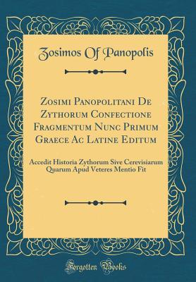 Download Zosimi Panopolitani de Zythorum Confectione Fragmentum Nunc Primum Graece AC Latine Editum: Accedit Historia Zythorum Sive Cerevisiarum Quarum Apud Veteres Mentio Fit (Classic Reprint) - Zosimos of Panopolis file in ePub