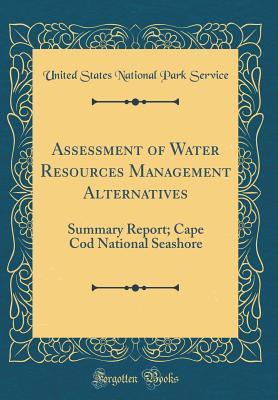 Read Assessment of Water Resources Management Alternatives: Summary Report; Cape Cod National Seashore (Classic Reprint) - U.S. National Park Service | ePub