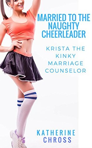Read Online Married to the Naughty Cheerleader: Krista the Kinky Marriage Counselor - Katherine Chross | ePub