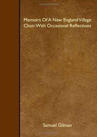 Read Online Memoirs Of A New England Village Choir. With Occasional Reflections - Samuel Gilman | PDF