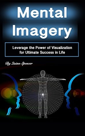 Read Online Mental Imagery: Leverage the Power of Visualization for Ultimate Success in Life - Quinn Spencer file in PDF