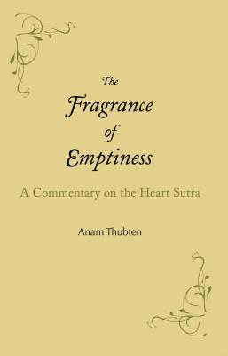 Read The Fragrance of Emptiness: A Commentary on the Heart Sutra - Anam Thubten | PDF