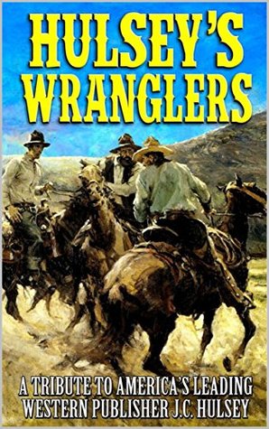 Full Download Hulsey's Wranglers: A Western Adventure: Western Stories That Pay Tribute To America's Leading Western Publisher J.C. Hulsey. (Hulsey's Wrangler's Western Series Book 1) - J.C. Hulsey | PDF