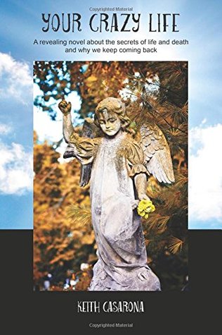 Read Online Your Crazy Life: A revealing novel about the secrets of life and death and why we keep coming back - Keith Casarona file in PDF