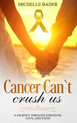 Full Download Cancer Can't Crush Us: A Journey Through Strength, Love and Faith - Michelle Bader | ePub