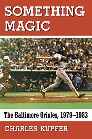 Read Something Magic: The Baltimore Orioles, 1979–1983 - Charles Kupfer | PDF