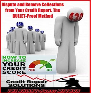 Download Dispute and Remove Collections from Your Credit Report. The BULLET-Proof Method - R. Lee Ford | PDF
