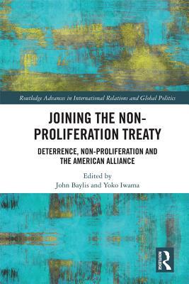 Read Online Joining the Non-Proliferation Treaty: Deterrence, Non-Proliferation and the American Alliance - John Bayliss | ePub