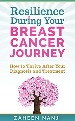 Download Resilience During Your Breast Cancer Journey: How to Thrive After Your Diagnosis and Treatment - Zaheen Nanji | ePub
