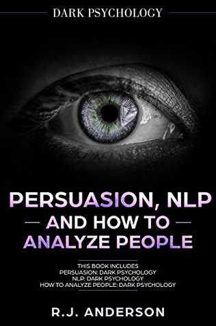 Read Online Persuasion, NLP, and How to Analyze People: Dark Psychology 3 Manuscripts - Secret Techniques To Analyze and Influence Anyone Using Body Language, Covert Persuasion, Manipulation, and Dark NLP - R.J. Anderson file in ePub