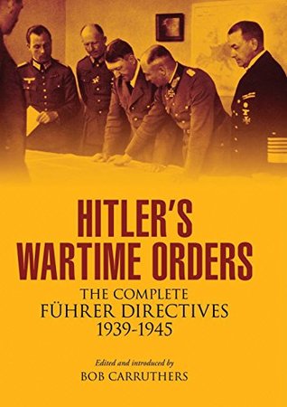 Read Hitler’s Wartime Orders: The Complete Fuhrer Directives 1939-1945 - Bob Carruthers file in PDF
