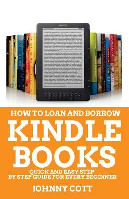 Read How to Loan and Borrow Kindle Books: Quick and Easy Step by Step Guide for Every Beginner - Johnny Cott | ePub